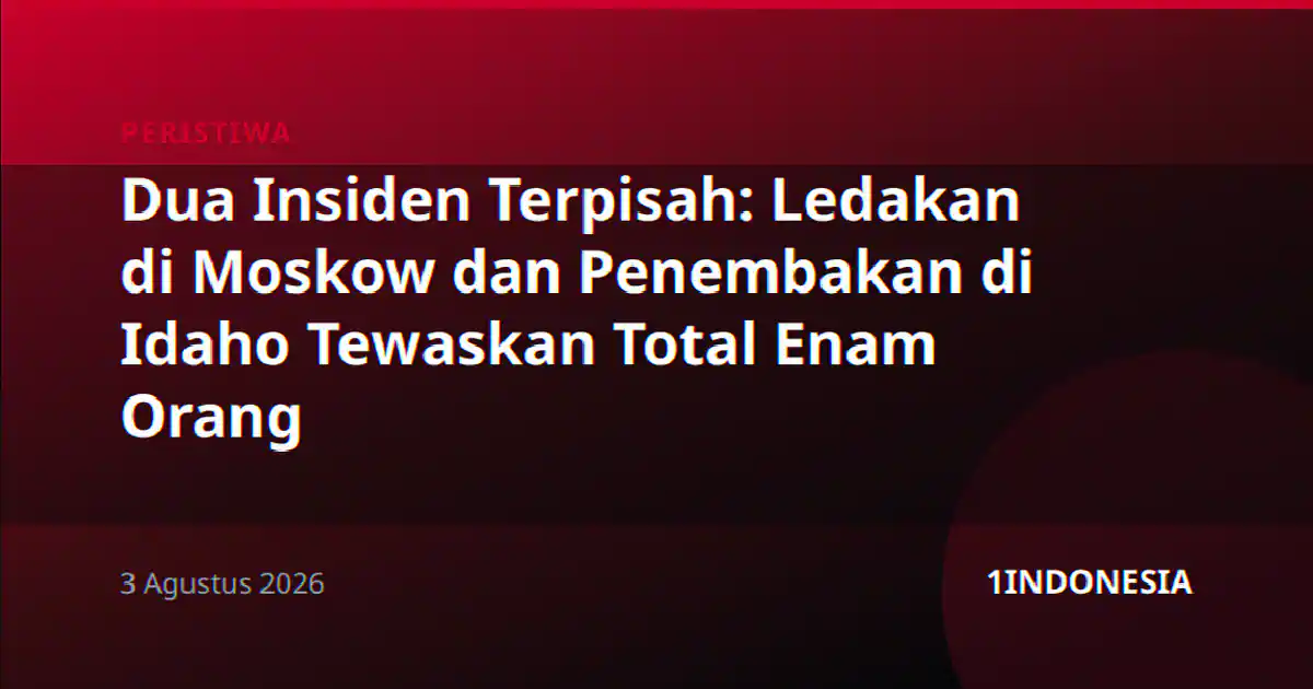 Dua Insiden Terpisah: Ledakan di Moskow dan Penembakan di Idaho Tewaskan Total Enam Orang