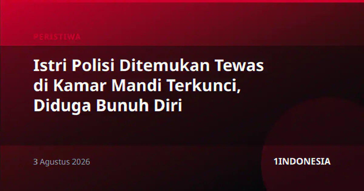 Istri Polisi Ditemukan Tewas di Kamar Mandi Terkunci, Diduga Bunuh Diri