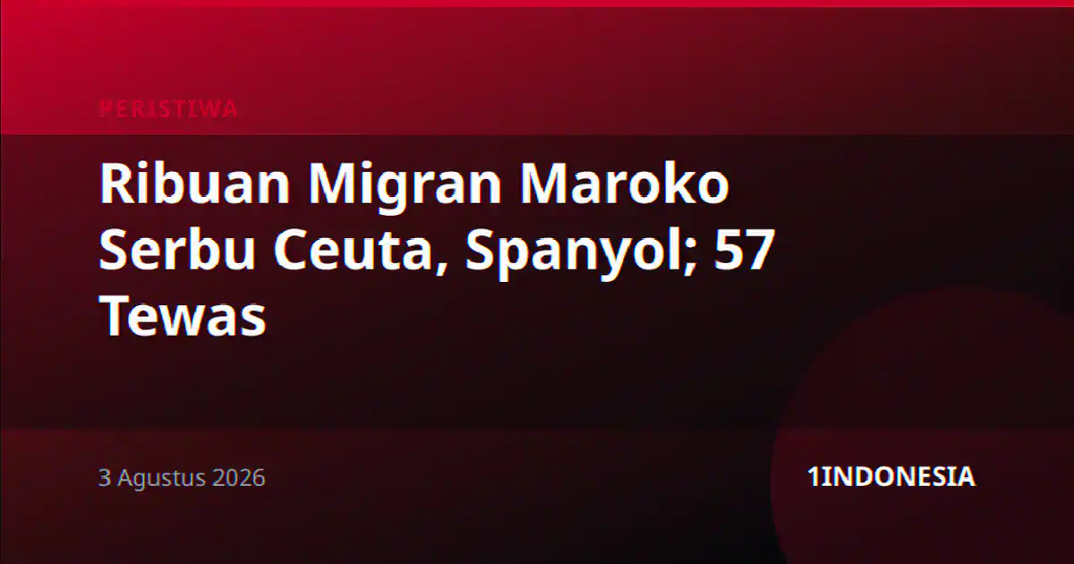 Ribuan Migran Maroko Serbu Ceuta, Spanyol; 57 Tewas