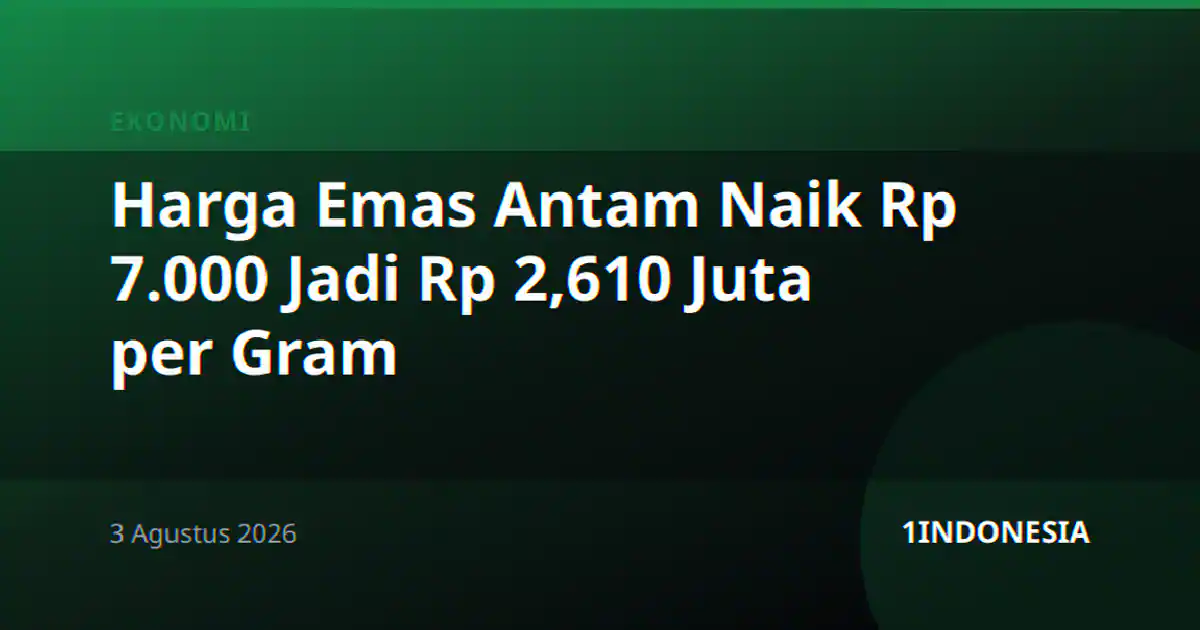 Harga Emas Antam Naik Rp 7.000 Jadi Rp 2,610 Juta per Gram