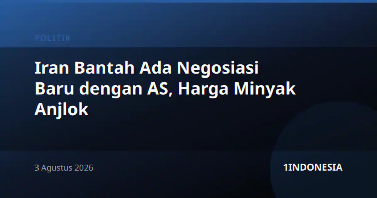 Iran Bantah Ada Negosiasi Baru dengan AS, Harga Minyak Anjlok