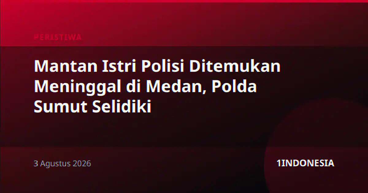 Mantan Istri Polisi Ditemukan Meninggal di Medan, Polda Sumut Selidiki