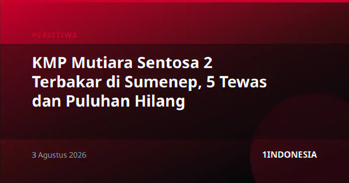 KMP Mutiara Sentosa 2 Terbakar di Sumenep, 5 Tewas dan Puluhan Hilang