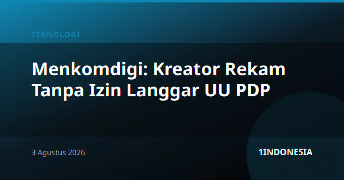 Menkomdigi: Kreator Rekam Tanpa Izin Langgar UU PDP
