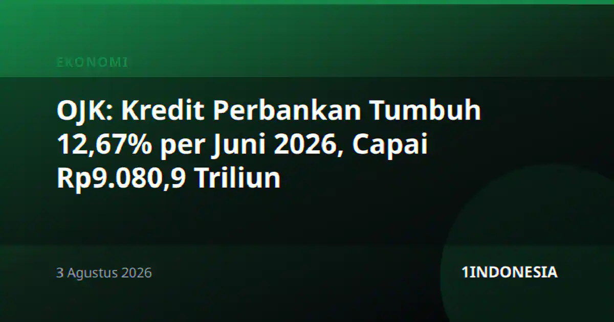 OJK: Kredit Perbankan Tumbuh 12,67% per Juni 2026, Capai Rp9.080,9 Triliun