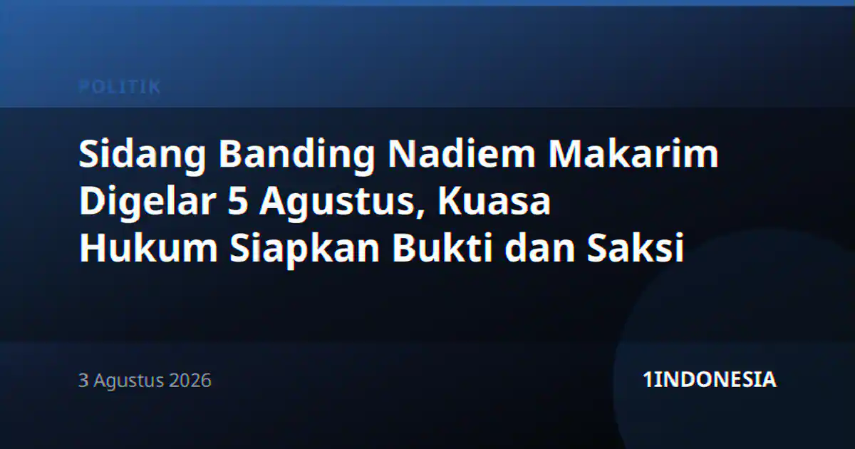 Sidang Banding Nadiem Makarim Digelar 5 Agustus, Kuasa Hukum Siapkan Bukti dan Saksi